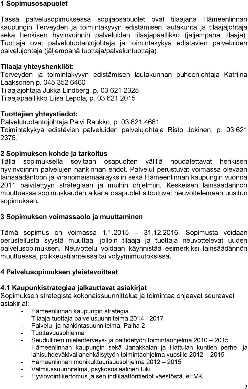 Tilaaja yhteyshenkilöt: Terveyden ja toimintakyvyn edistämisen lautakunnan puheenjohtaja Katriina Laaksonen p. 045 352 6460 Tilaajajohtaja Jukka Lindberg, p.