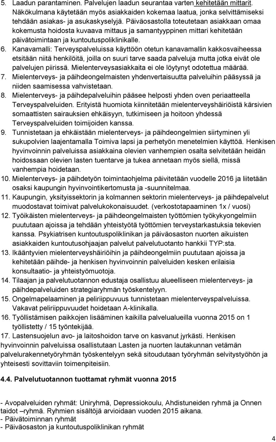 Kanavamalli: Terveyspalveluissa käyttöön otetun kanavamallin kakkosvaiheessa etsitään niitä henkilöitä, joilla on suuri tarve saada palveluja mutta jotka eivät ole palvelujen piirissä.