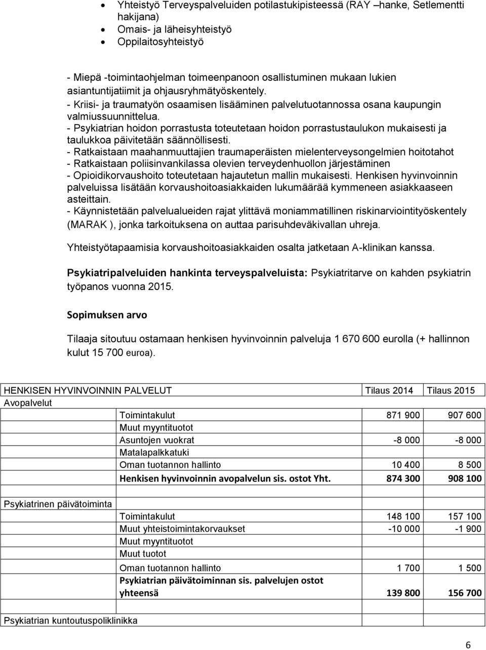 - Psykiatrian hoidon porrastusta toteutetaan hoidon porrastustaulukon mukaisesti ja taulukkoa päivitetään säännöllisesti.