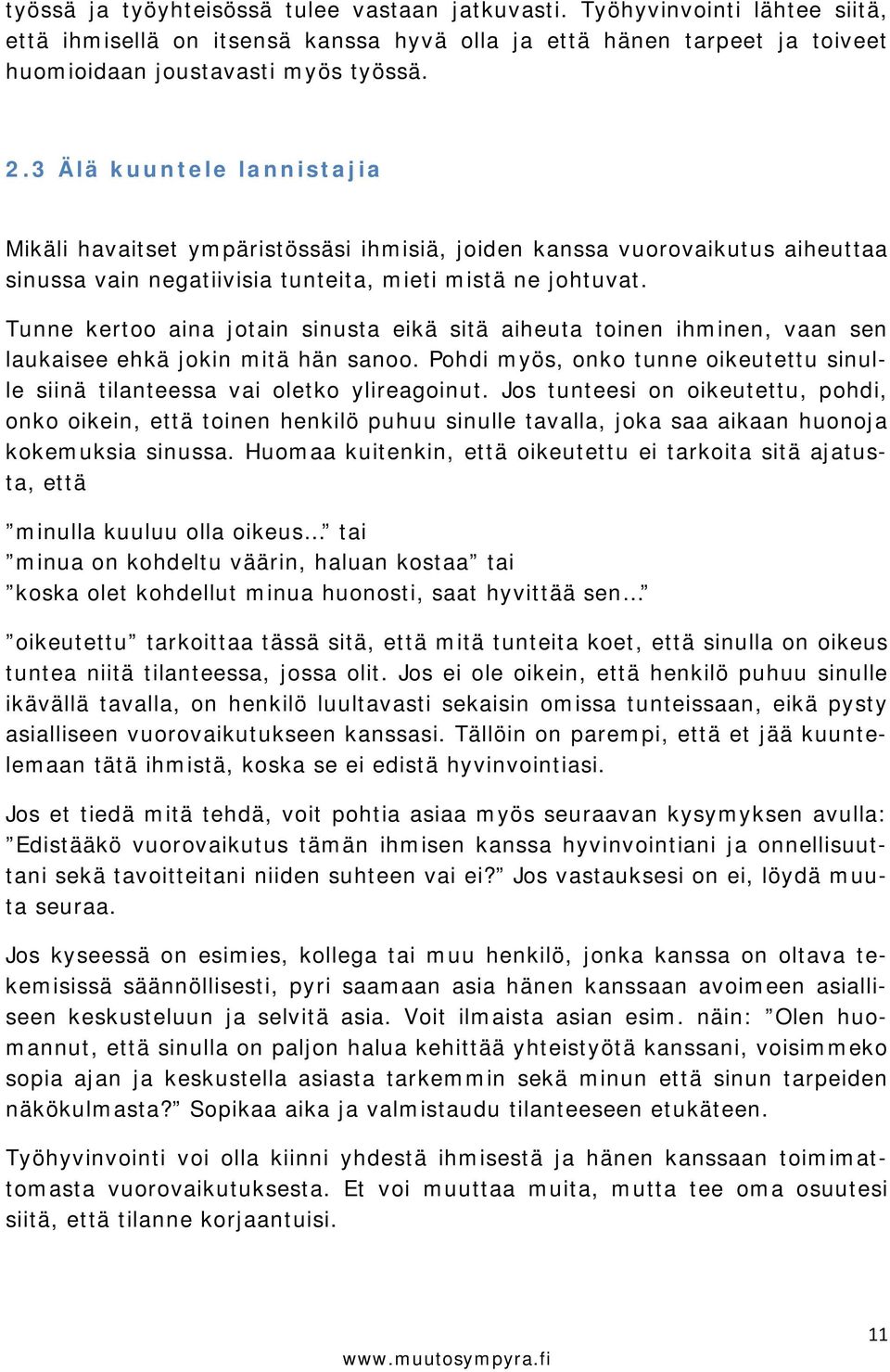 Tunne kertoo aina jotain sinusta eikä sitä aiheuta toinen ihminen, vaan sen laukaisee ehkä jokin mitä hän sanoo. Pohdi myös, onko tunne oikeutettu sinulle siinä tilanteessa vai oletko ylireagoinut.