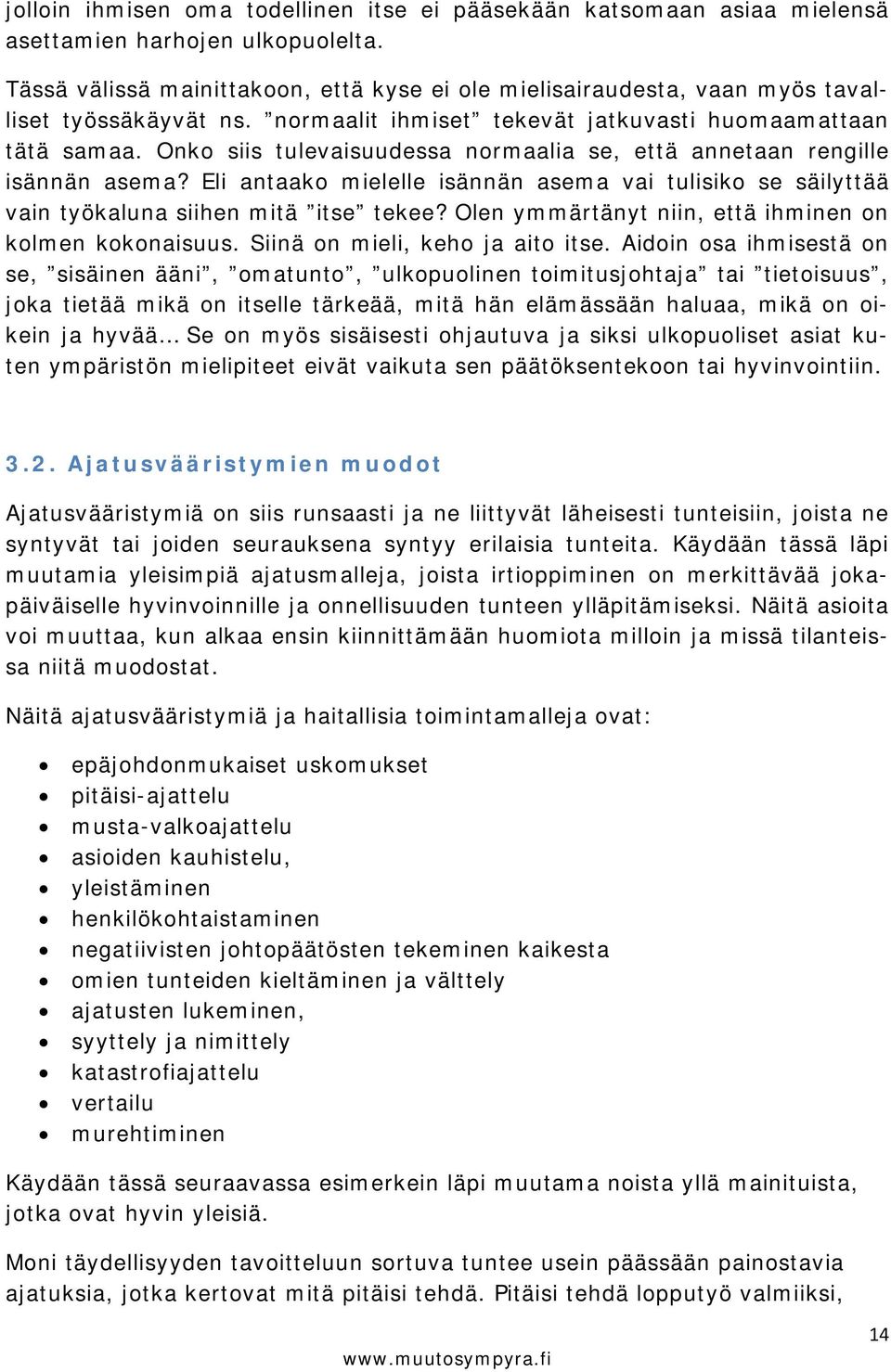 Onko siis tulevaisuudessa normaalia se, että annetaan rengille isännän asema? Eli antaako mielelle isännän asema vai tulisiko se säilyttää vain työkaluna siihen mitä itse tekee?