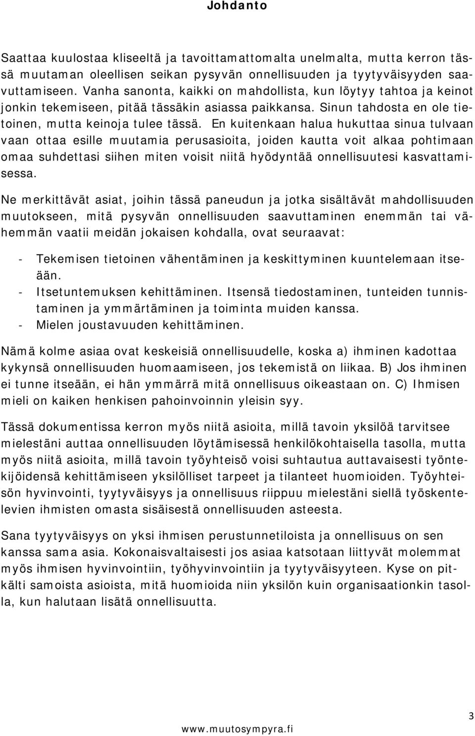 En kuitenkaan halua hukuttaa sinua tulvaan vaan ottaa esille muutamia perusasioita, joiden kautta voit alkaa pohtimaan omaa suhdettasi siihen miten voisit niitä hyödyntää onnellisuutesi