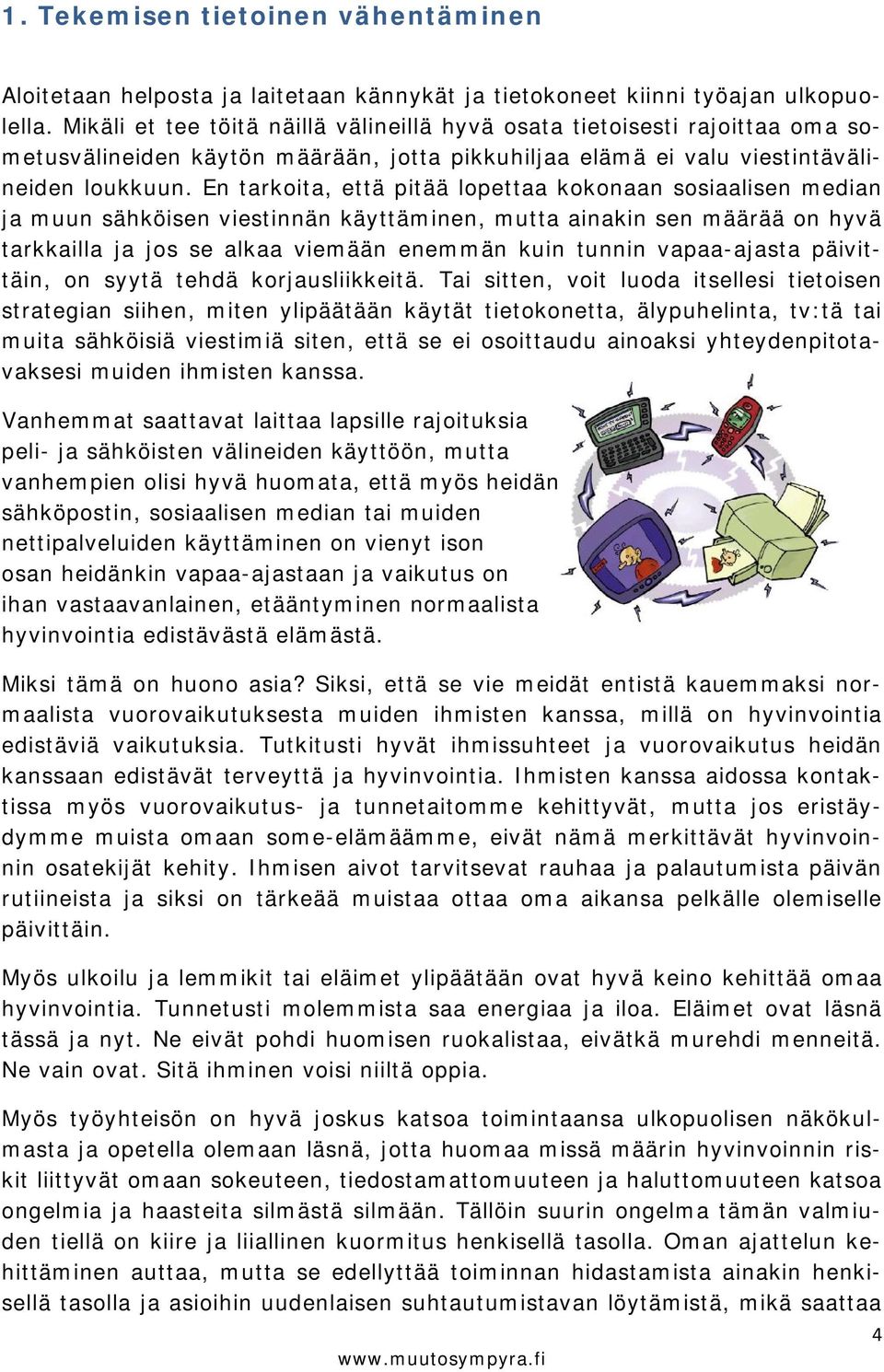 En tarkoita, että pitää lopettaa kokonaan sosiaalisen median ja muun sähköisen viestinnän käyttäminen, mutta ainakin sen määrää on hyvä tarkkailla ja jos se alkaa viemään enemmän kuin tunnin