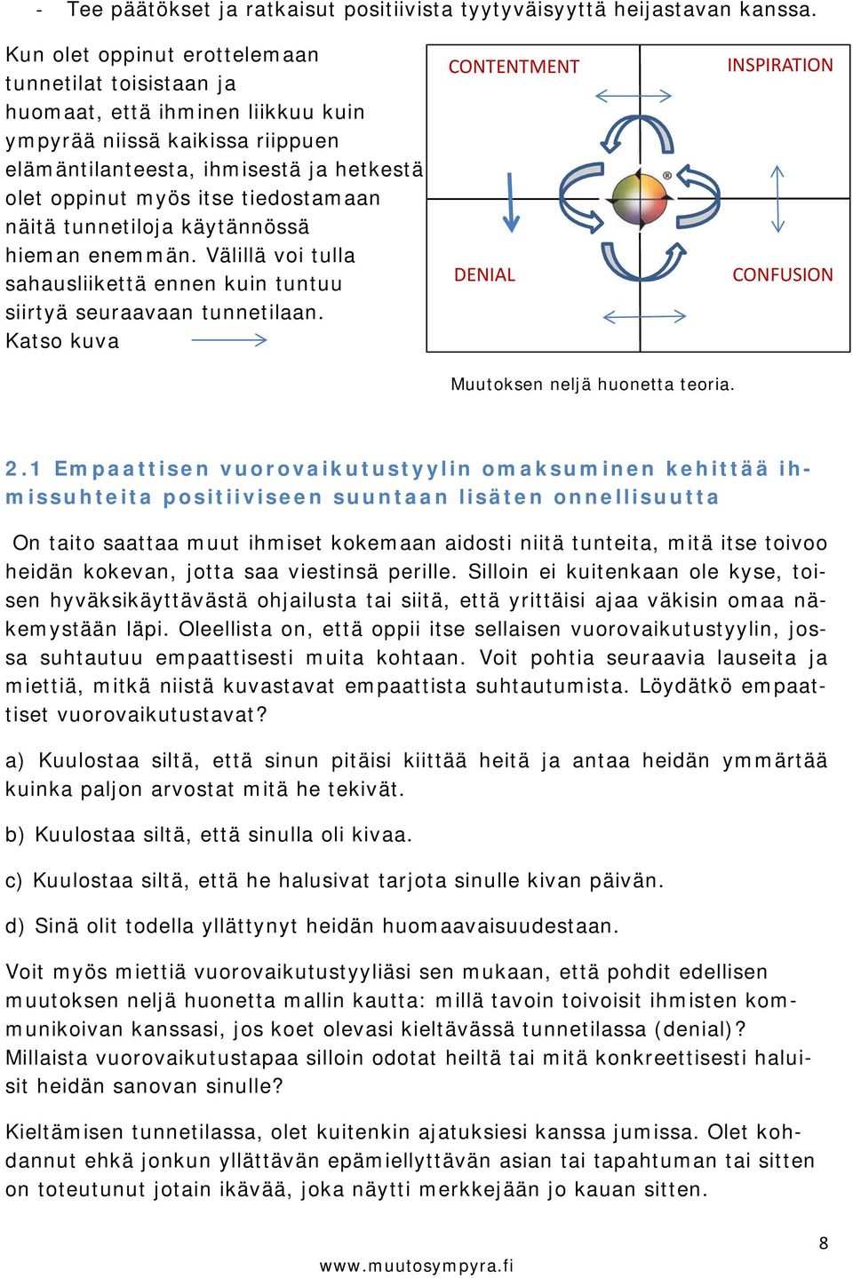 näitä tunnetiloja käytännössä hieman enemmän. Välillä voi tulla sahausliikettä ennen kuin tuntuu siirtyä seuraavaan tunnetilaan.