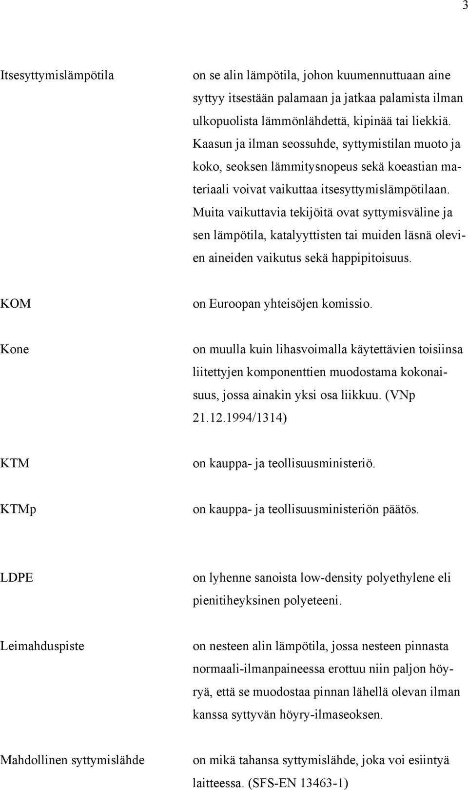 Muita vaikuttavia tekijöitä ovat syttymisväline ja sen lämpötila, katalyyttisten tai muiden läsnä olevien aineiden vaikutus sekä happipitoisuus. KOM on Euroopan yhteisöjen komissio.