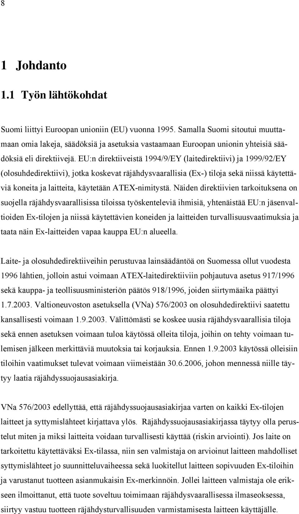 EU:n direktiiveistä 1994/9/EY (laitedirektiivi) ja 1999/92/EY (olosuhdedirektiivi), jotka koskevat räjähdysvaarallisia (Ex-) tiloja sekä niissä käytettäviä koneita ja laitteita, käytetään