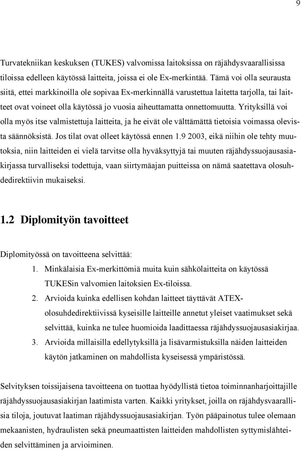 Yrityksillä voi olla myös itse valmistettuja laitteita, ja he eivät ole välttämättä tietoisia voimassa olevista säännöksistä. Jos tilat ovat olleet käytössä ennen 1.