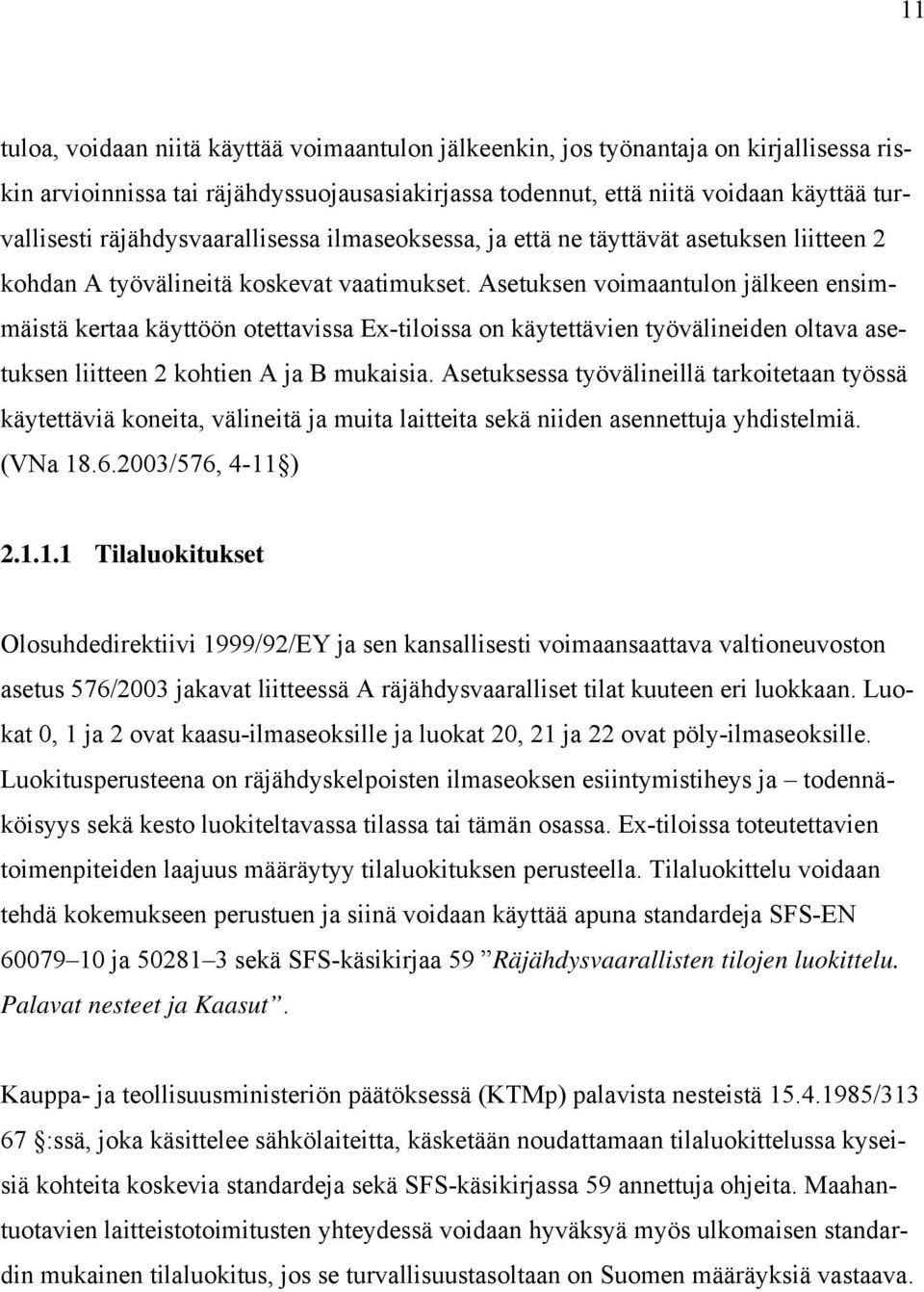 Asetuksen voimaantulon jälkeen ensimmäistä kertaa käyttöön otettavissa Ex-tiloissa on käytettävien työvälineiden oltava asetuksen liitteen 2 kohtien A ja B mukaisia.