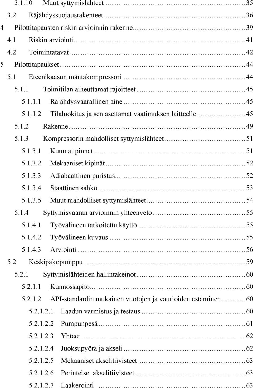 ..49 5.1.3 Kompressorin mahdolliset syttymislähteet...51 5.1.3.1 Kuumat pinnat...51 5.1.3.2 Mekaaniset kipinät...52 5.1.3.3 Adiabaattinen puristus...52 5.1.3.4 Staattinen sähkö...53 5.1.3.5 Muut mahdolliset syttymislähteet.