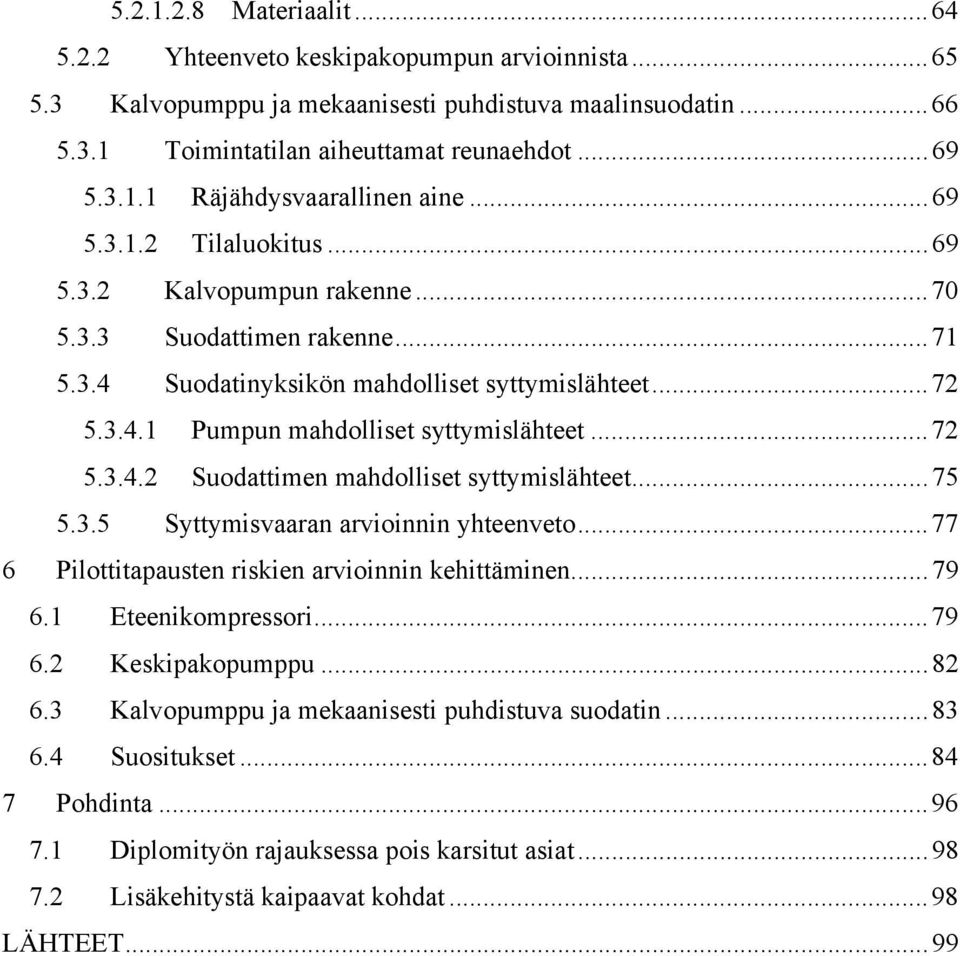 ..75 5.3.5 Syttymisvaaran arvioinnin yhteenveto...77 6 Pilottitapausten riskien arvioinnin kehittäminen...79 6.1 Eteenikompressori...79 6.2 Keskipakopumppu...82 6.