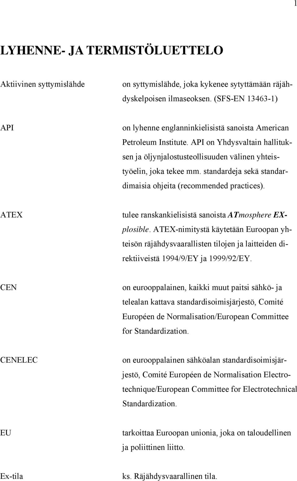 standardeja sekä standardimaisia ohjeita (recommended practices). ATEX tulee ranskankielisistä sanoista ATmosphere EXplosible.