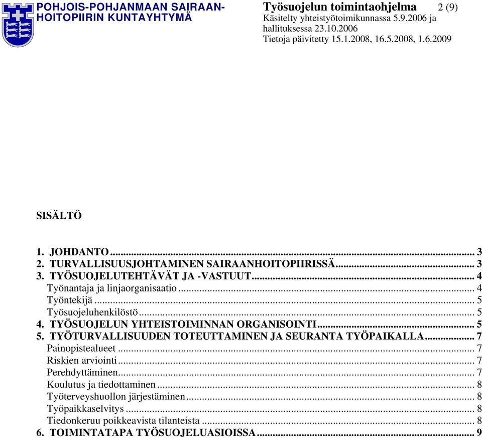 TYÖSUOJELUN YHTEISTOIMINNAN ORGANISOINTI... 5 5. TYÖTURVALLISUUDEN TOTEUTTAMINEN JA SEURANTA TYÖPAIKALLA... 7 Painopistealueet... 7 Riskien arviointi.