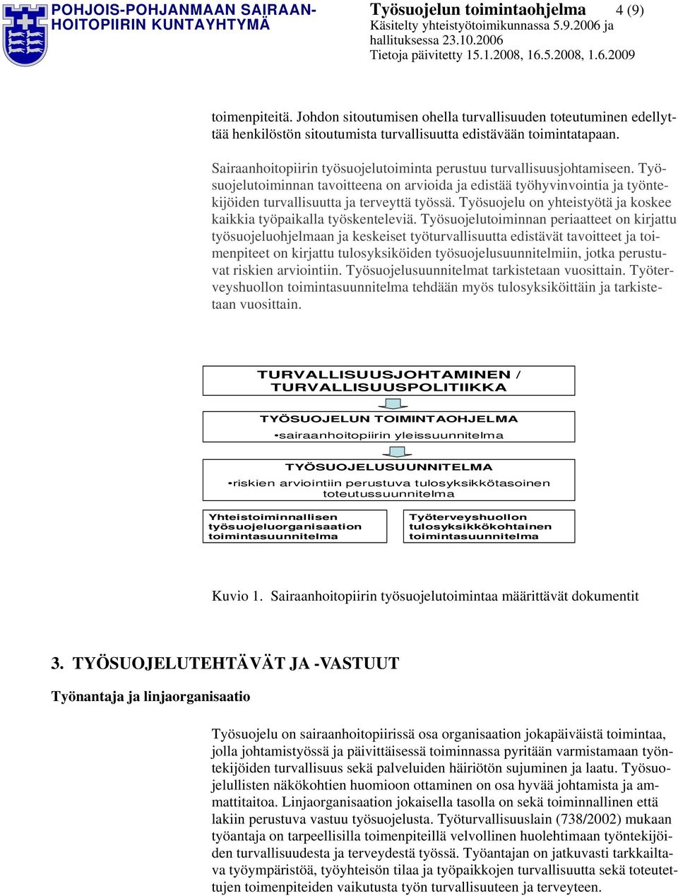 Sairaanhoitopiirin työsuojelutoiminta perustuu turvallisuusjohtamiseen. Työsuojelutoiminnan tavoitteena on arvioida ja edistää työhyvinvointia ja työntekijöiden turvallisuutta ja terveyttä työssä.