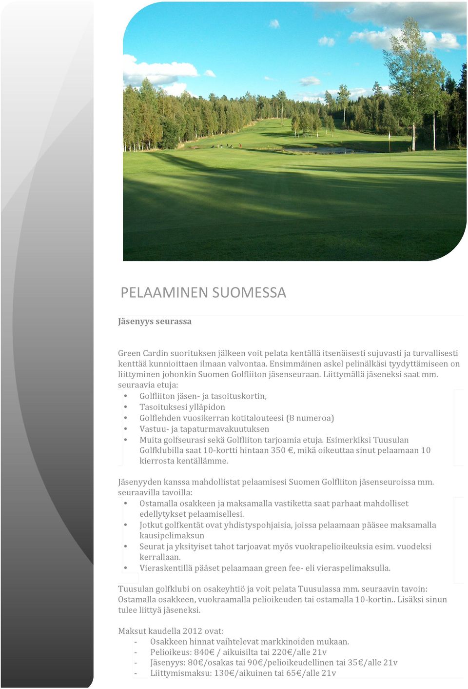 seuraavia etuja: Golfliiton jäsen ja tasoituskortin, Tasoituksesi ylläpidon Golflehden vuosikerran kotitalouteesi (8 numeroa) Vastuu ja tapaturmavakuutuksen Muita golfseurasi sekä Golfliiton