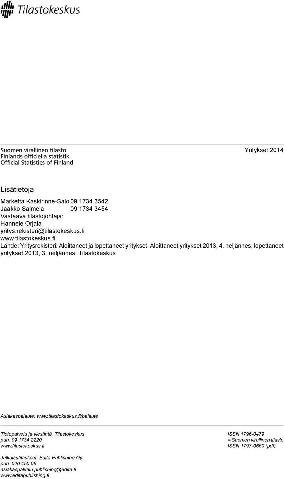 neljännes; lopettaneet yritykset 2013, 3. neljännes. Tilastokeskus Asiakaspalaute: www.tilastokeskus.fi/palaute Tietopalvelu ja viestintä, Tilastokeskus puh.