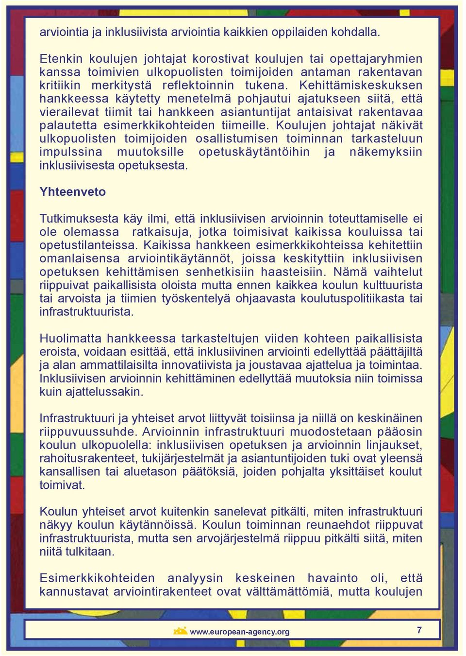 Kehittämiskeskuksen hankkeessa käytetty menetelmä pohjautui ajatukseen siitä, että vierailevat tiimit tai hankkeen asiantuntijat antaisivat rakentavaa palautetta esimerkkikohteiden tiimeille.