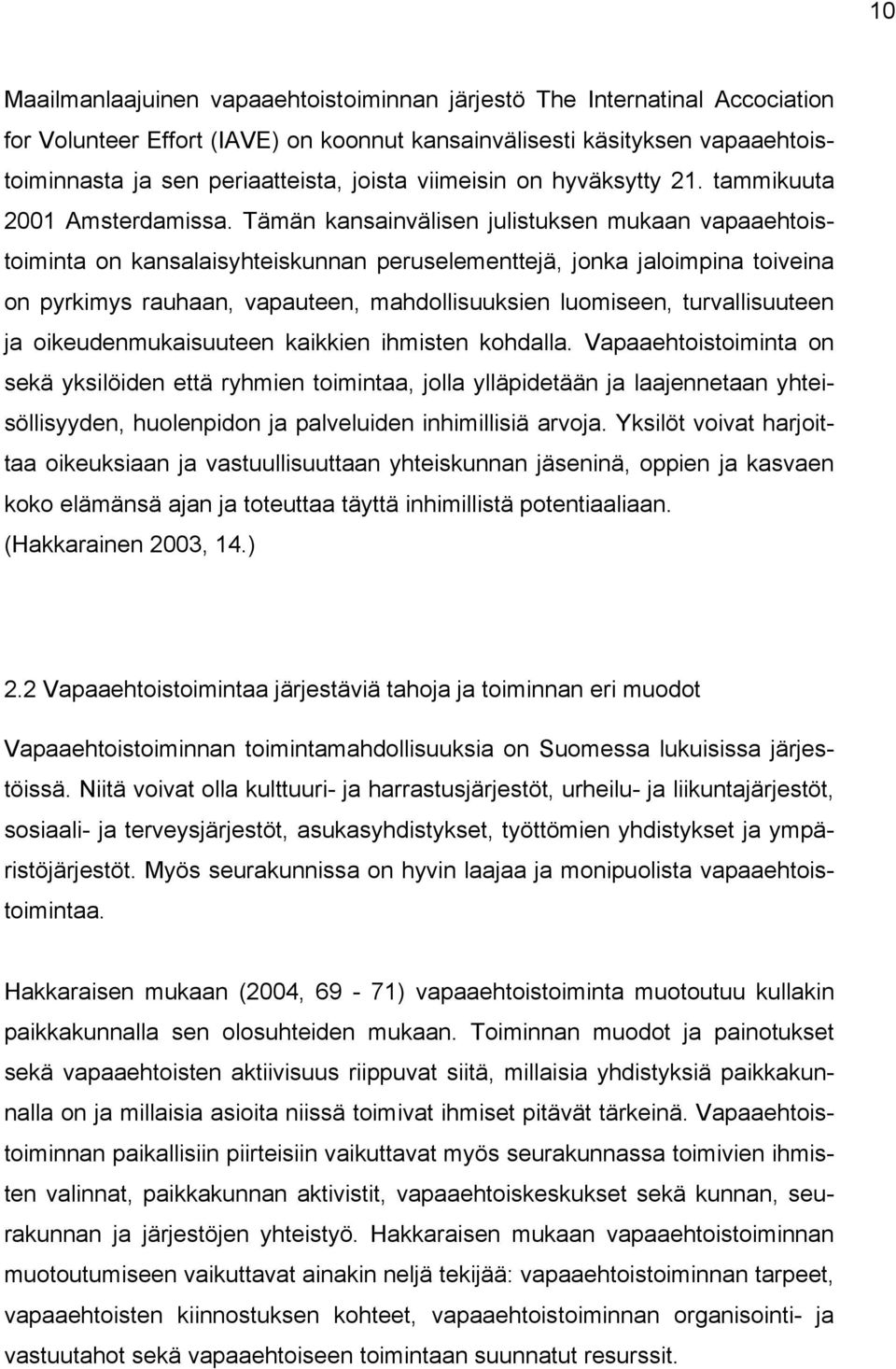 Tämän kansainvälisen julistuksen mukaan vapaaehtoistoiminta on kansalaisyhteiskunnan peruselementtejä, jonka jaloimpina toiveina on pyrkimys rauhaan, vapauteen, mahdollisuuksien luomiseen,