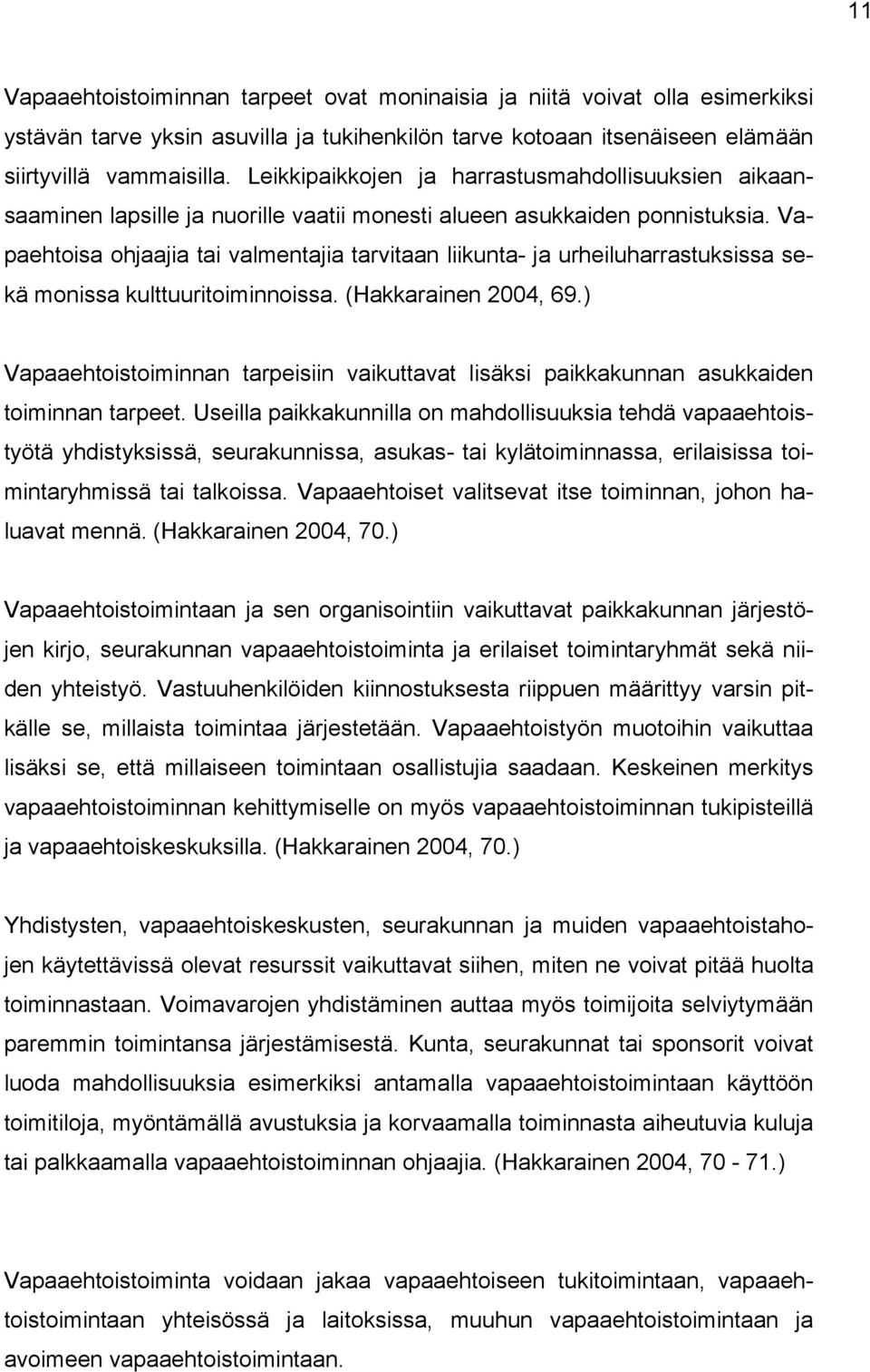 Vapaehtoisa ohjaajia tai valmentajia tarvitaan liikunta- ja urheiluharrastuksissa sekä monissa kulttuuritoiminnoissa. (Hakkarainen 2004, 69.