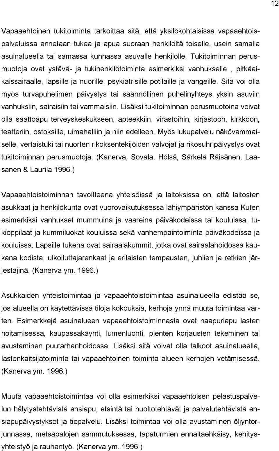 Sitä voi olla myös turvapuhelimen päivystys tai säännöllinen puhelinyhteys yksin asuviin vanhuksiin, sairaisiin tai vammaisiin.