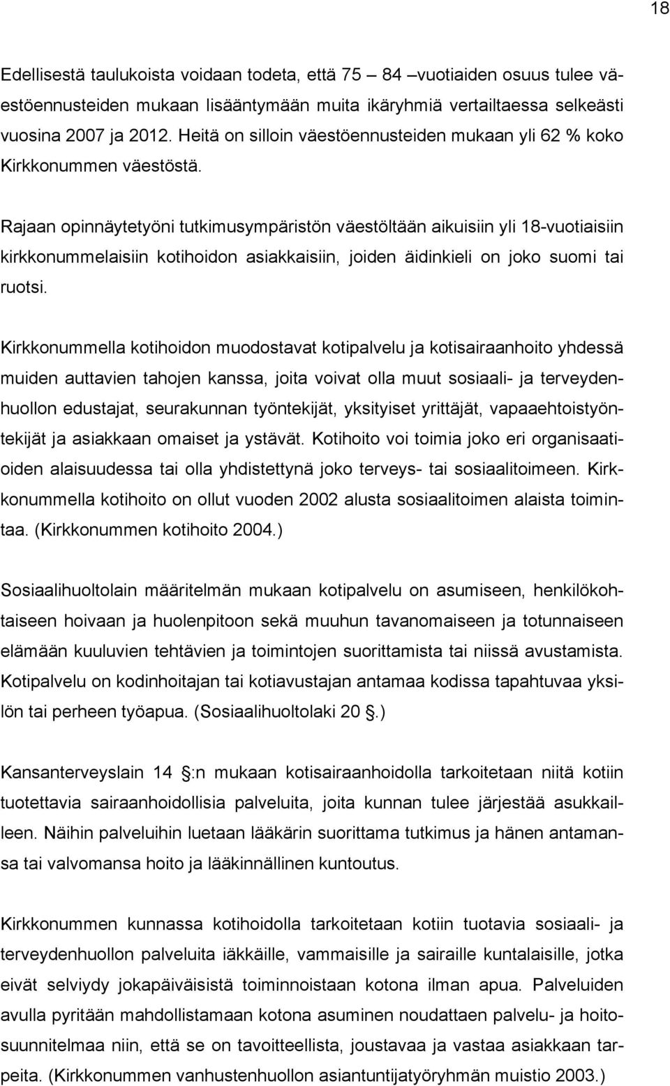 Rajaan opinnäytetyöni tutkimusympäristön väestöltään aikuisiin yli 18-vuotiaisiin kirkkonummelaisiin kotihoidon asiakkaisiin, joiden äidinkieli on joko suomi tai ruotsi.