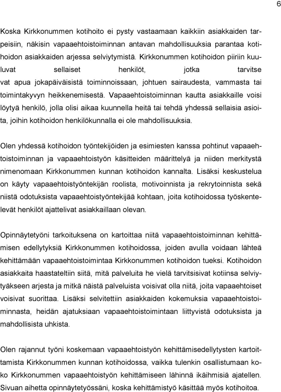 Vapaaehtoistoiminnan kautta asiakkaille voisi löytyä henkilö, jolla olisi aikaa kuunnella heitä tai tehdä yhdessä sellaisia asioita, joihin kotihoidon henkilökunnalla ei ole mahdollisuuksia.