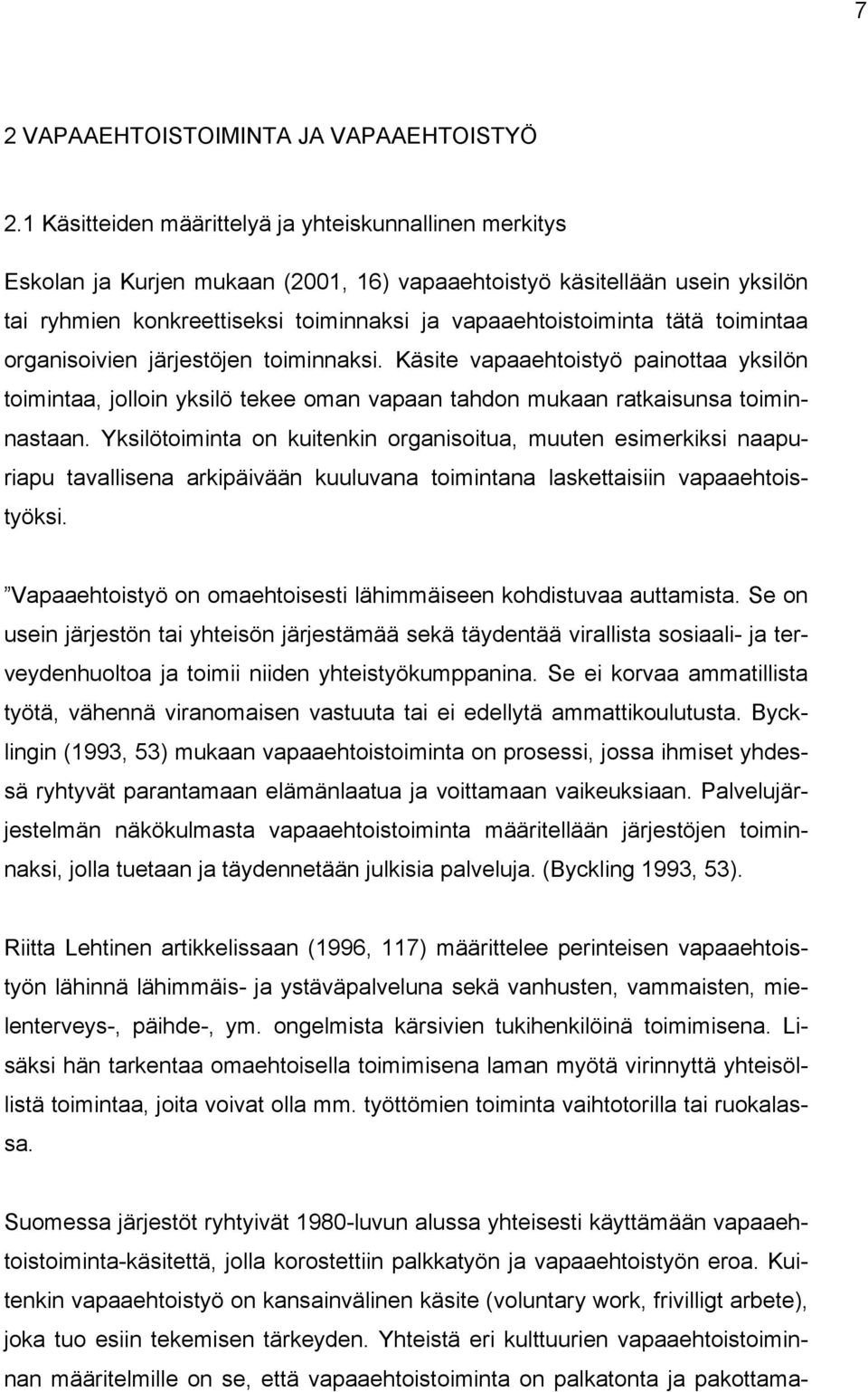 tätä toimintaa organisoivien järjestöjen toiminnaksi. Käsite vapaaehtoistyö painottaa yksilön toimintaa, jolloin yksilö tekee oman vapaan tahdon mukaan ratkaisunsa toiminnastaan.