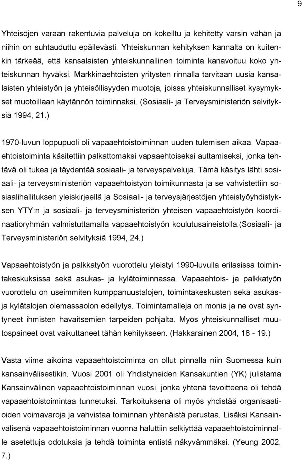 Markkinaehtoisten yritysten rinnalla tarvitaan uusia kansalaisten yhteistyön ja yhteisöllisyyden muotoja, joissa yhteiskunnalliset kysymykset muotoillaan käytännön toiminnaksi.