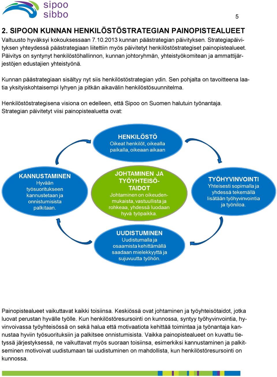 Päivitys on syntynyt henkilöstöhallinnon, kunnan johtoryhmän, yhteistyökomitean ja ammattijärjestöjen edustajien yhteistyönä. 5 Kunnan päästrategiaan sisältyy nyt siis henkilöstöstrategian ydin.