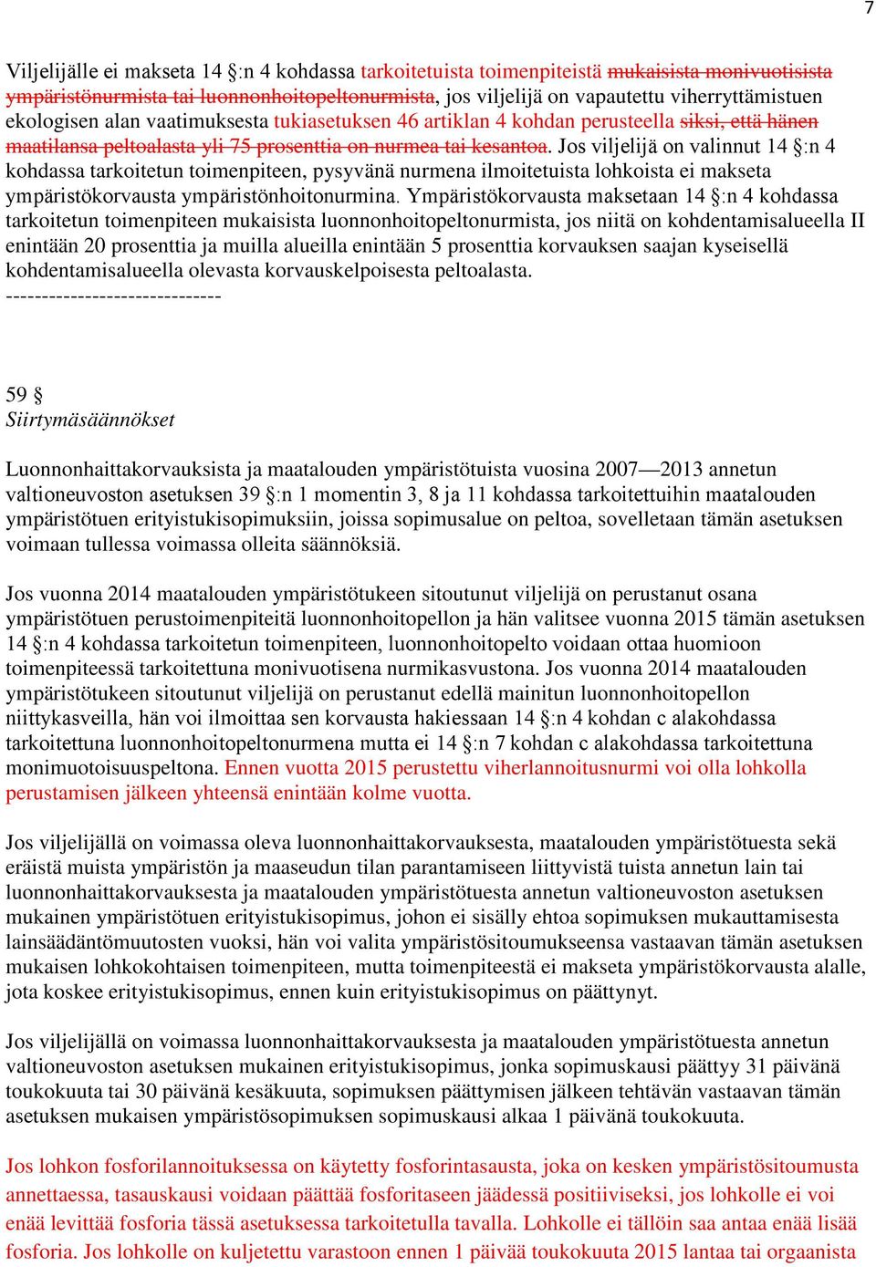 Jos viljelijä on valinnut 14 :n 4 kohdassa tarkoitetun toimenpiteen, pysyvänä nurmena ilmoitetuista lohkoista ei makseta ympäristökorvausta ympäristönhoitonurmina.