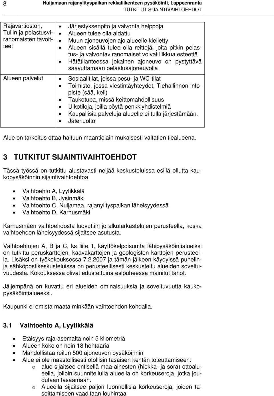 ajoneuvo on pystyttävä saavuttamaan pelastusajoneuvolla Alueen palvelut Sosiaalitilat, joissa pesu- ja WC-tilat Toimisto, jossa viestintäyhteydet, Tiehallinnon infopiste (sää, keli) Taukotupa, missä