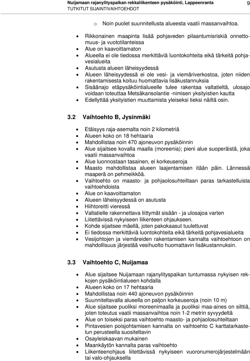 Asutusta alueen läheisyydessä Alueen läheisyydessä ei ole vesi- ja viemäriverkostoa, joten niiden rakentamisesta koituu huomattavia lisäkustannuksia Sisäänajo etäpysäköintialueelle tulee rakentaa