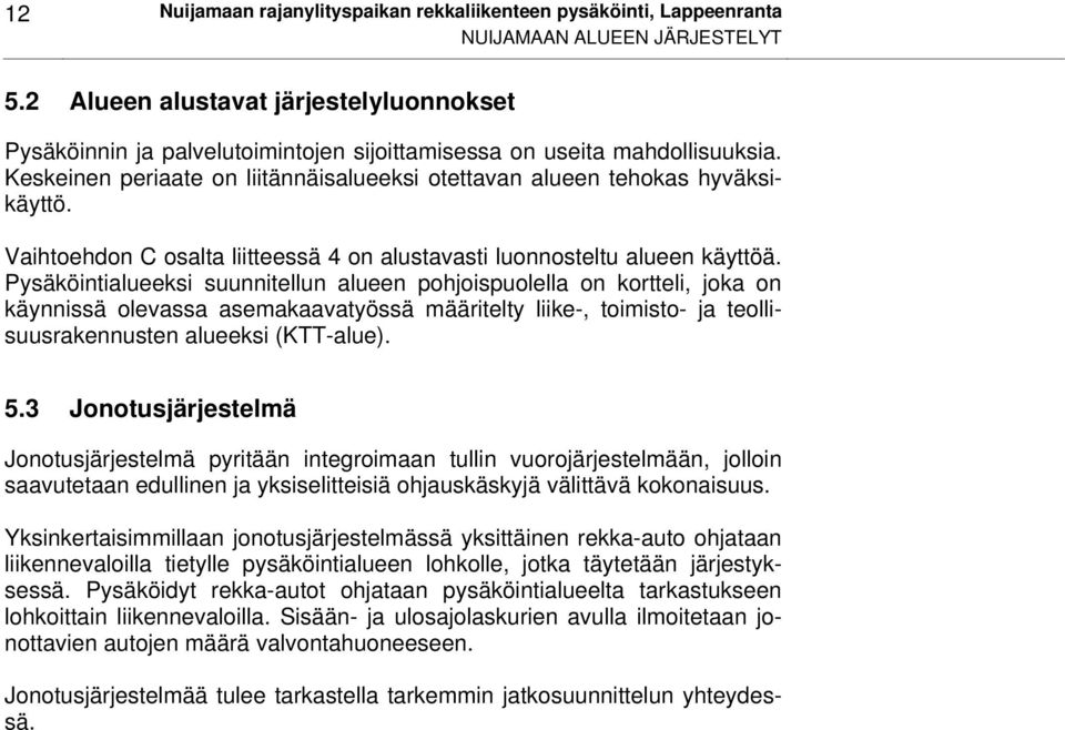 Vaihtoehdon C osalta liitteessä 4 on alustavasti luonnosteltu alueen käyttöä.