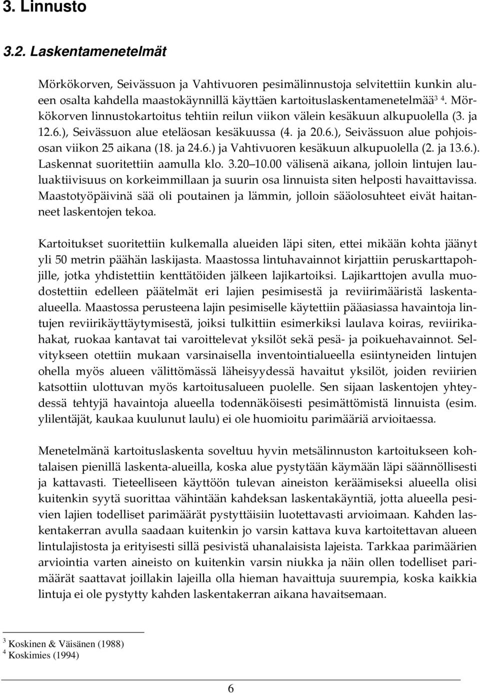 ja 24.6.) ja Vahtivuoren kesäkuun alkupuolella (2. ja 13.6.). Laskennat suoritettiin aamulla klo. 3.20 10.