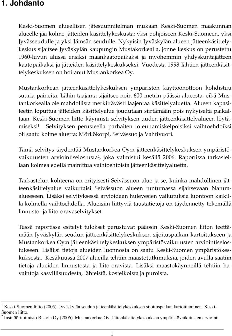 Nykyisin Jyväskylän alueen jätteenkäsittelykeskus sijaitsee Jyväskylän kaupungin Mustakorkealla, jonne keskus on perustettu 1960 luvun alussa ensiksi maankaatopaikaksi ja myöhemmin yhdyskuntajätteen