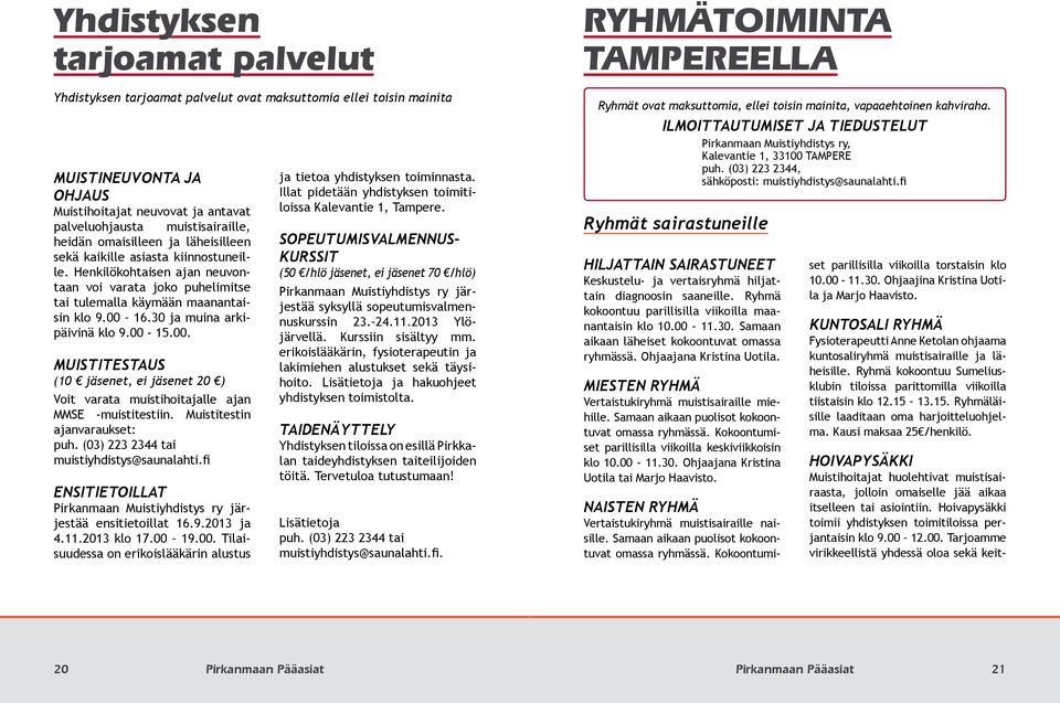 30 ja muina arkipäivinä klo 9.00-15.00. MUISTITESTAUS (10 jäsenet, ei jäsenet 20 ) Voit varata muistihoitajalle ajan MMSE -muistitestiin. Muistitestin ajanvaraukset: puh.