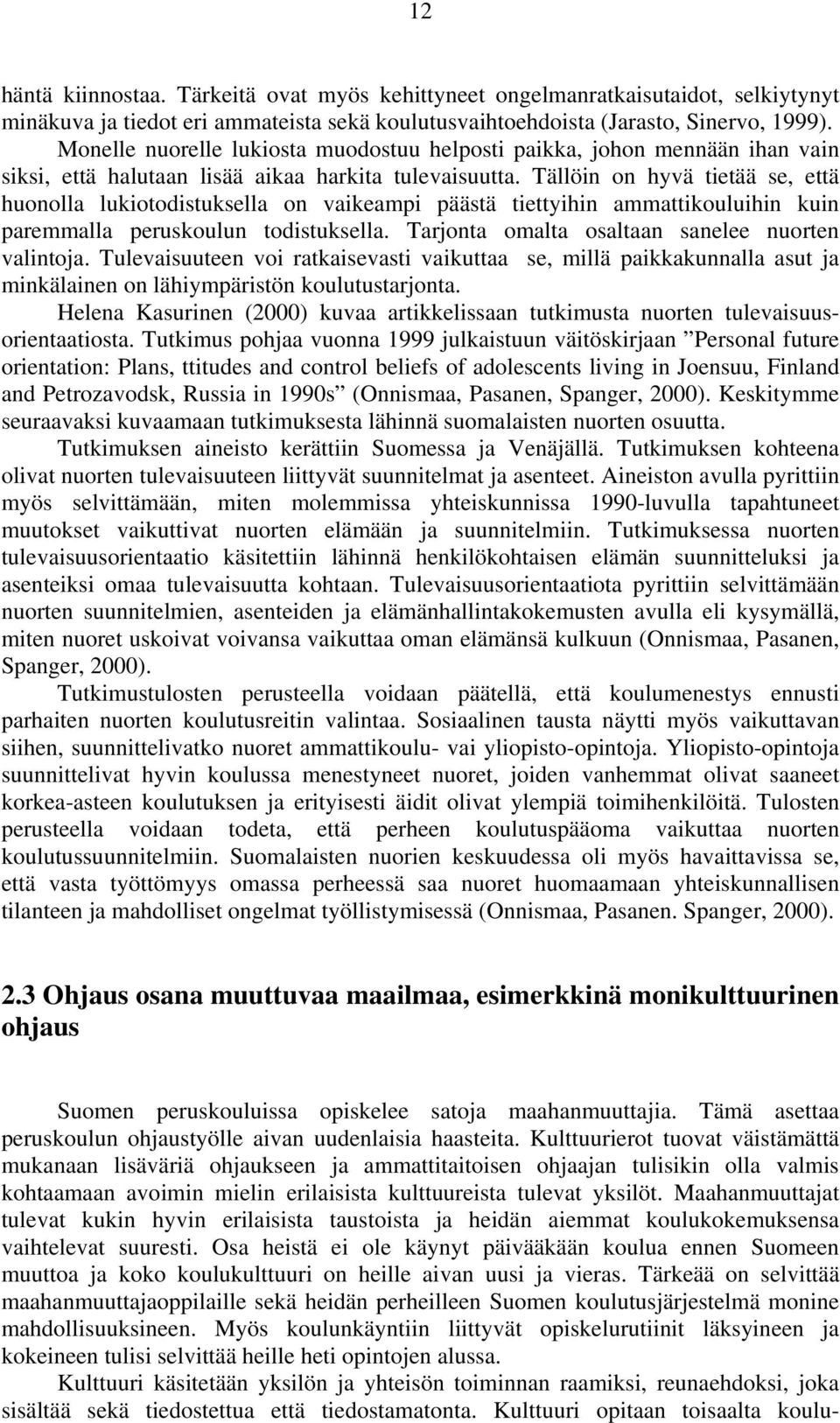 Tällöin on hyvä tietää se, että huonolla lukiotodistuksella on vaikeampi päästä tiettyihin ammattikouluihin kuin paremmalla peruskoulun todistuksella.