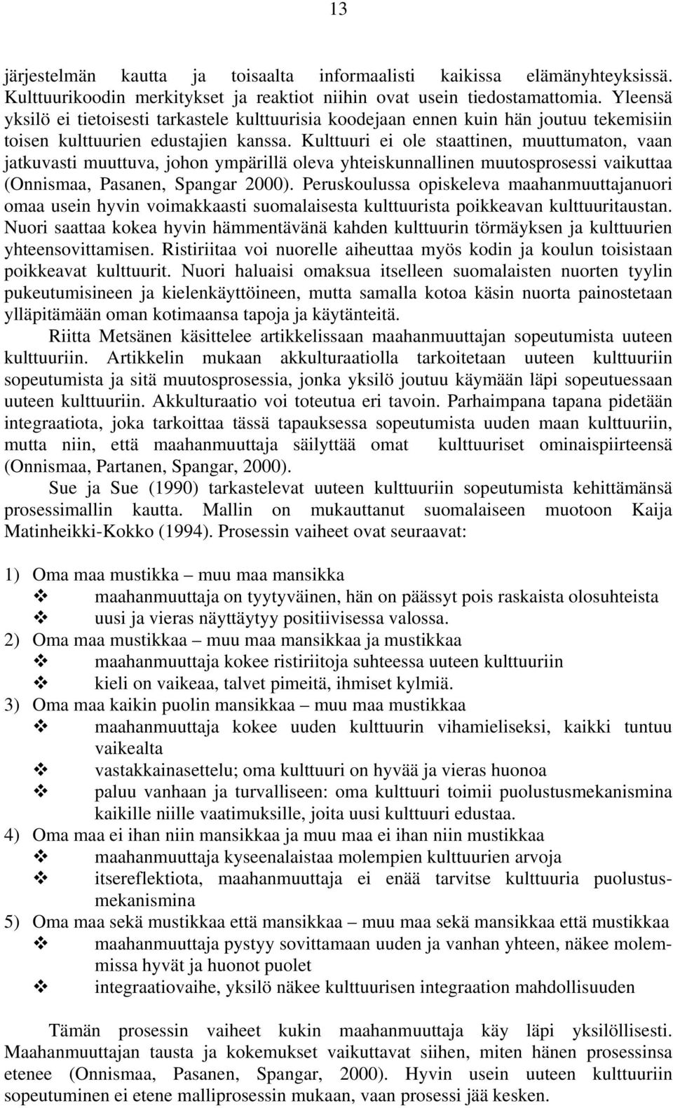 Kulttuuri ei ole staattinen, muuttumaton, vaan jatkuvasti muuttuva, johon ympärillä oleva yhteiskunnallinen muutosprosessi vaikuttaa (Onnismaa, Pasanen, Spangar 2000).