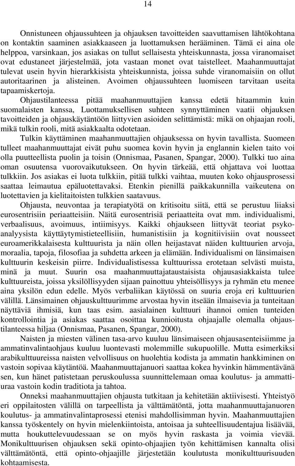 Maahanmuuttajat tulevat usein hyvin hierarkkisista yhteiskunnista, joissa suhde viranomaisiin on ollut autoritaarinen ja alisteinen. Avoimen ohjaussuhteen luomiseen tarvitaan useita tapaamiskertoja.