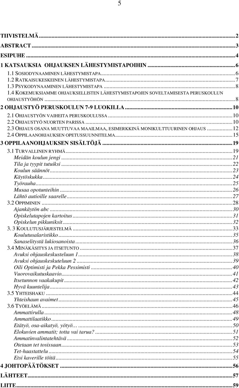 1 OHJAUSTYÖN VAIHEITA PERUSKOULUSSA...10 2.2 OHJAUSTYÖ NUORTEN PARISSA...10 2.3 OHJAUS OSANA MUUTTUVAA MAAILMAA, ESIMERKKINÄ MONIKULTTUURINEN OHJAUS...12 2.4 OPPILAANOHJAUKSEN OPETUSSUUNNITELMA.