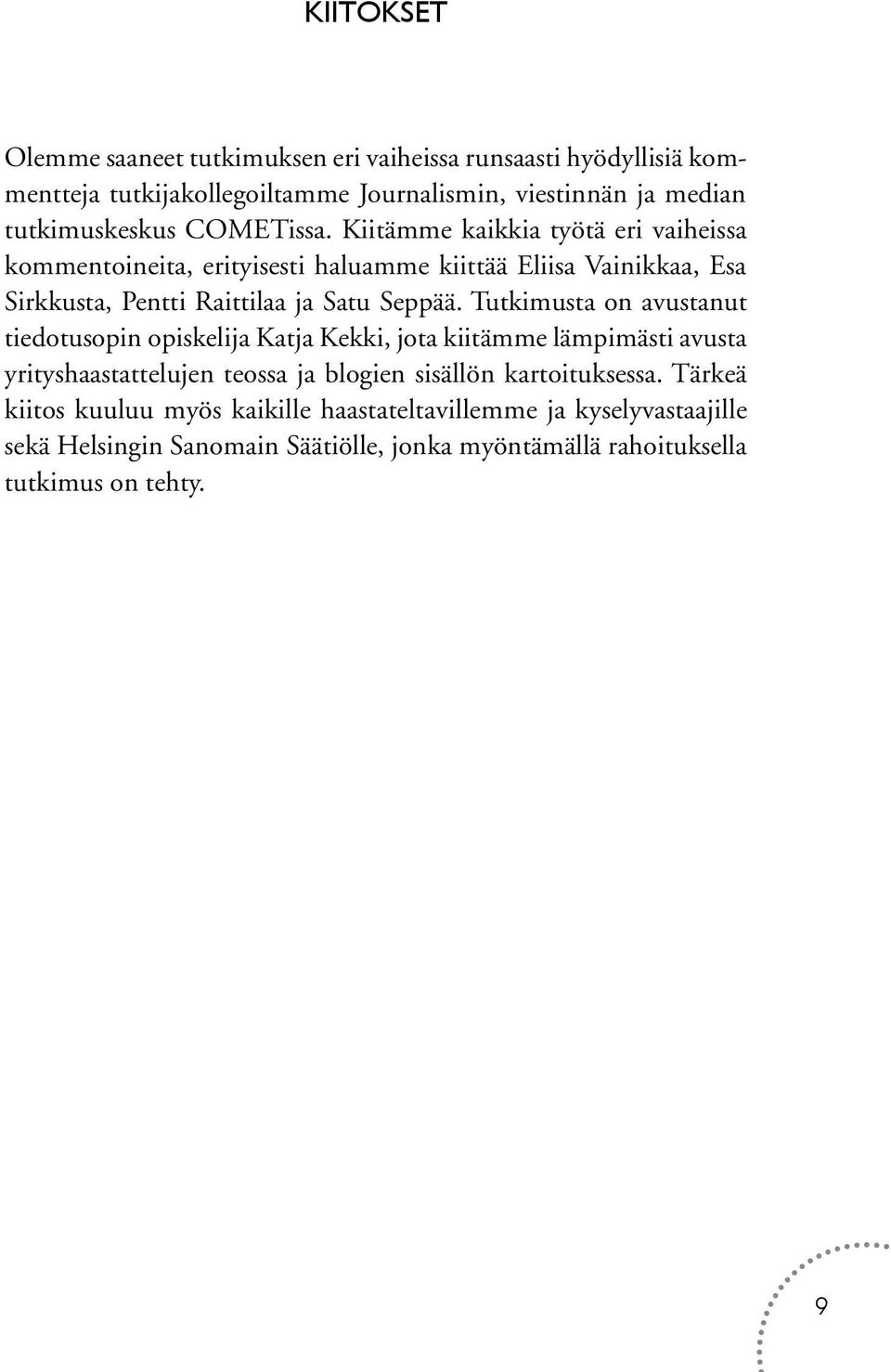 Tutkimusta on avustanut tiedotusopin opiskelija Katja Kekki, jota kiitämme lämpimästi avusta yrityshaastattelujen teossa ja blogien sisällön kartoituksessa.