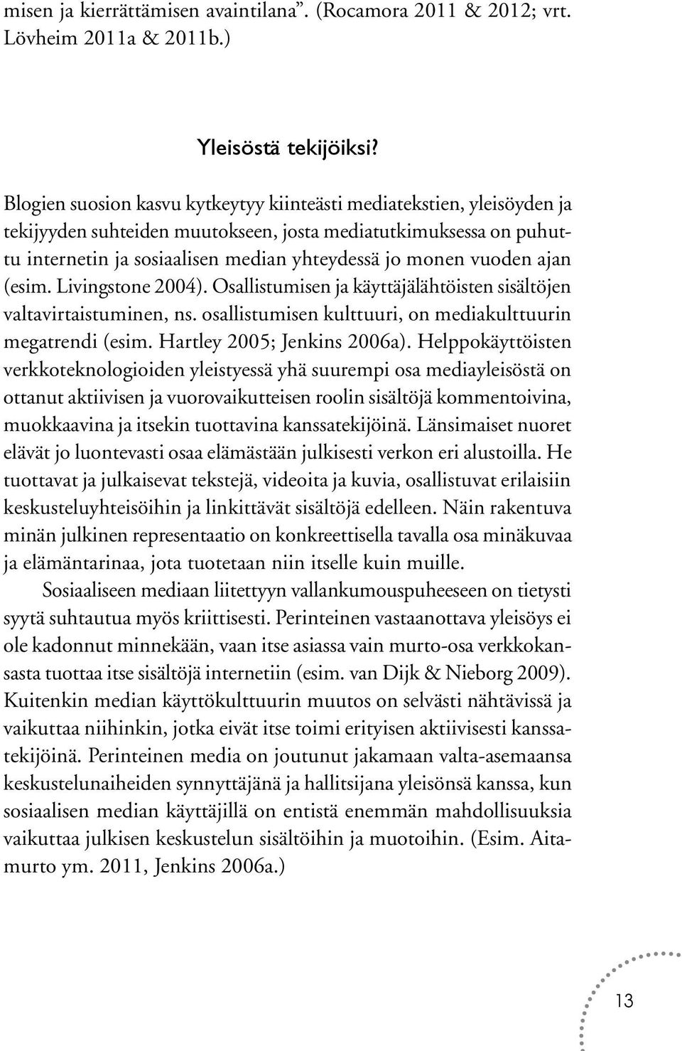 vuoden ajan (esim. Livingstone 2004). Osallistumisen ja käyttäjälähtöisten sisältöjen valtavirtaistuminen, ns. osallistumisen kulttuuri, on mediakulttuurin megatrendi (esim.