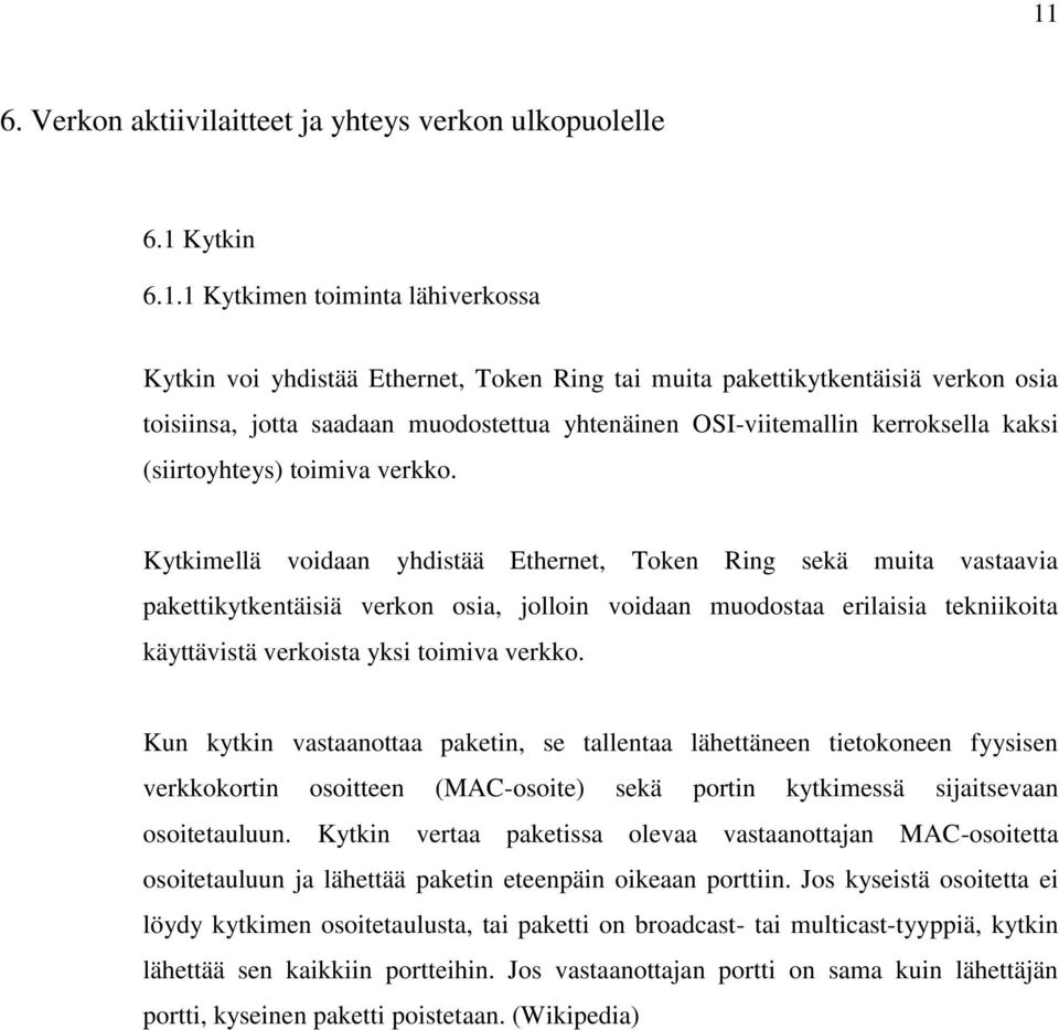 Kytkimellä voidaan yhdistää Ethernet, Token Ring sekä muita vastaavia pakettikytkentäisiä verkon osia, jolloin voidaan muodostaa erilaisia tekniikoita käyttävistä verkoista yksi toimiva verkko.