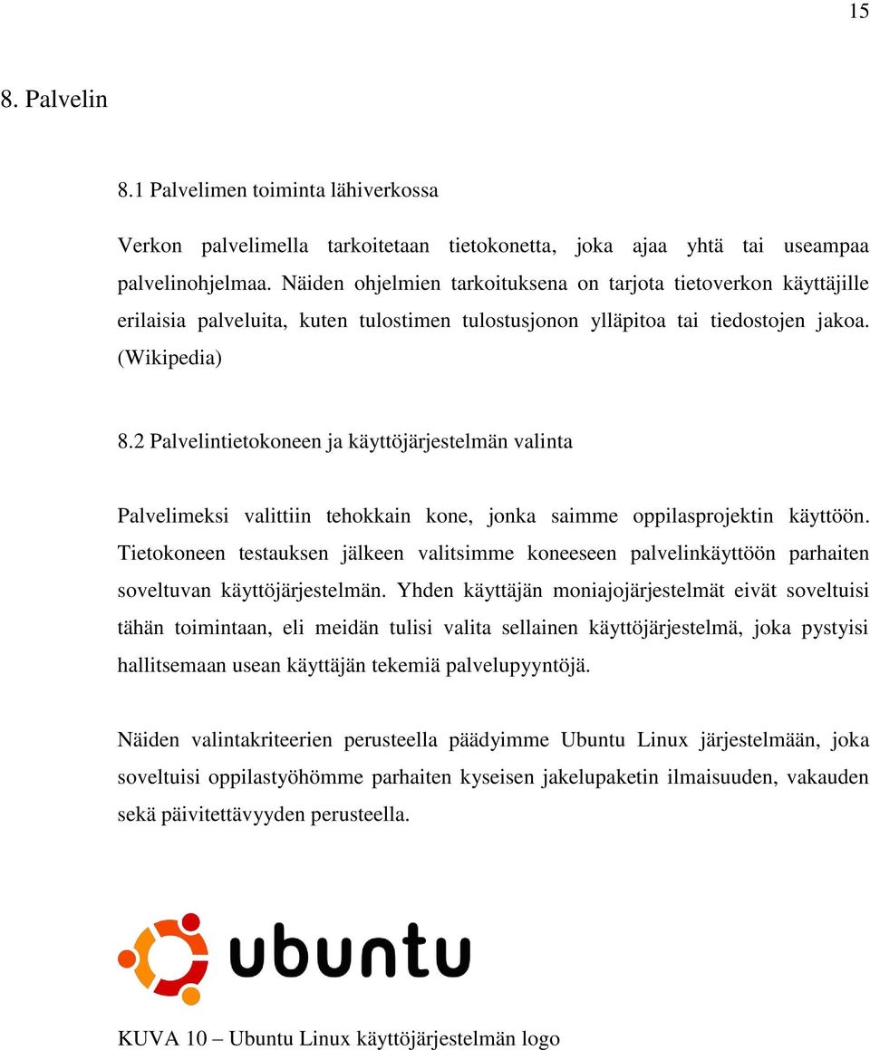 2 Palvelintietokoneen ja käyttöjärjestelmän valinta Palvelimeksi valittiin tehokkain kone, jonka saimme oppilasprojektin käyttöön.