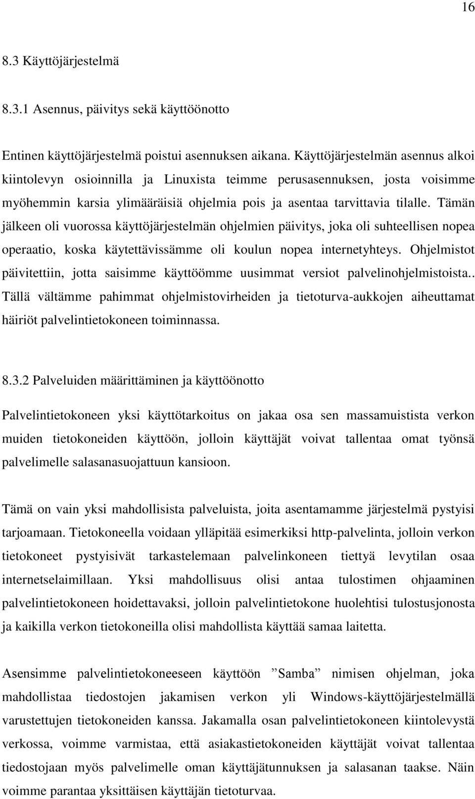 Tämän jälkeen oli vuorossa käyttöjärjestelmän ohjelmien päivitys, joka oli suhteellisen nopea operaatio, koska käytettävissämme oli koulun nopea internetyhteys.