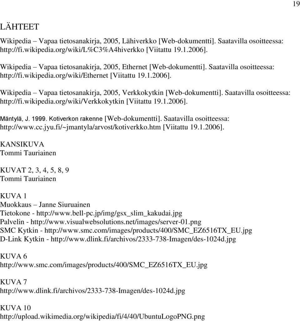 Wikipedia Vapaa tietosanakirja, 2005, Verkkokytkin [Web-dokumentti]. Saatavilla osoitteessa: http://fi.wikipedia.org/wiki/verkkokytkin [Viitattu 19.1.2006]. Mäntylä, J. 1999.