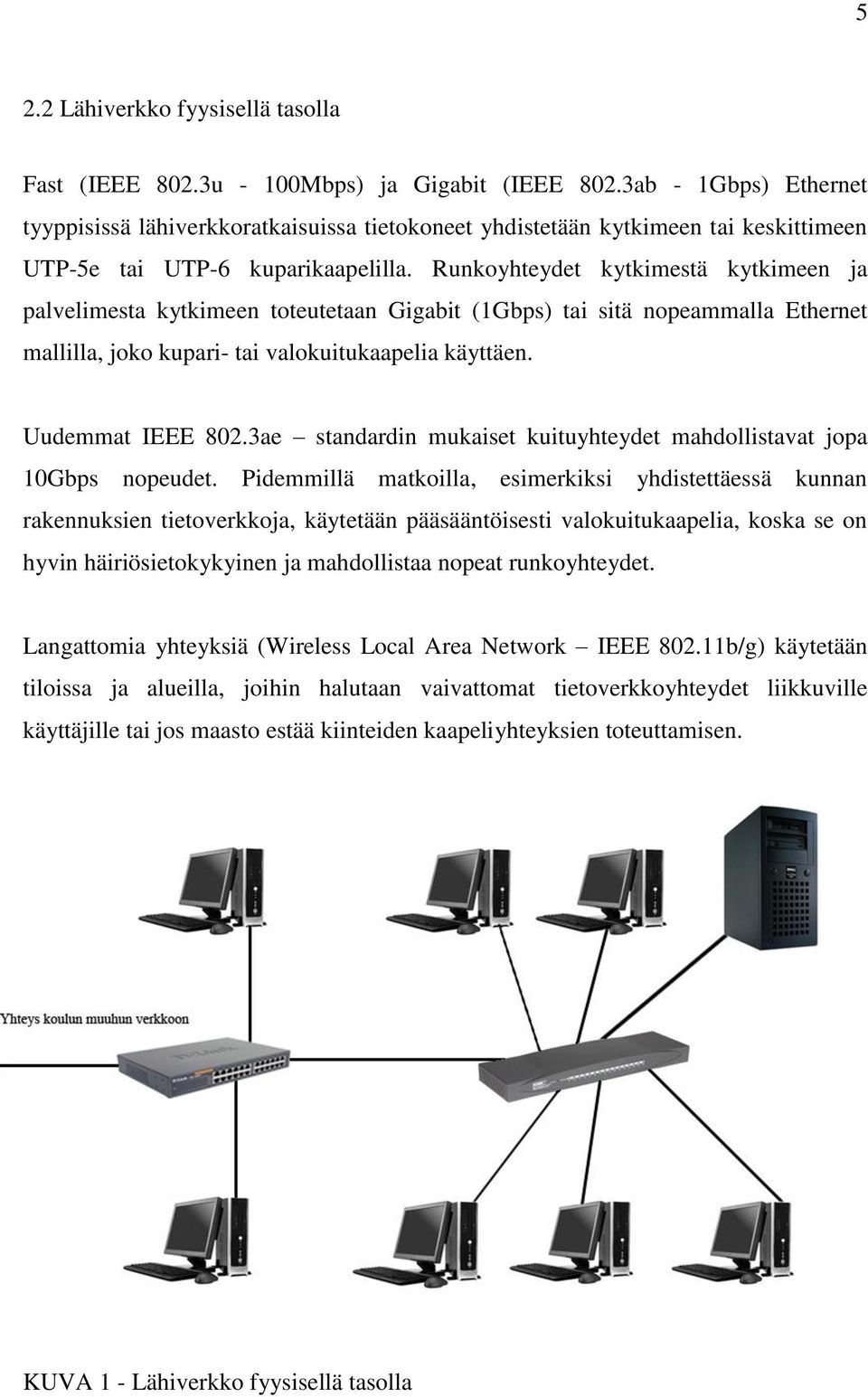 Runkoyhteydet kytkimestä kytkimeen ja palvelimesta kytkimeen toteutetaan Gigabit (1Gbps) tai sitä nopeammalla Ethernet mallilla, joko kupari- tai valokuitukaapelia käyttäen. Uudemmat IEEE 802.