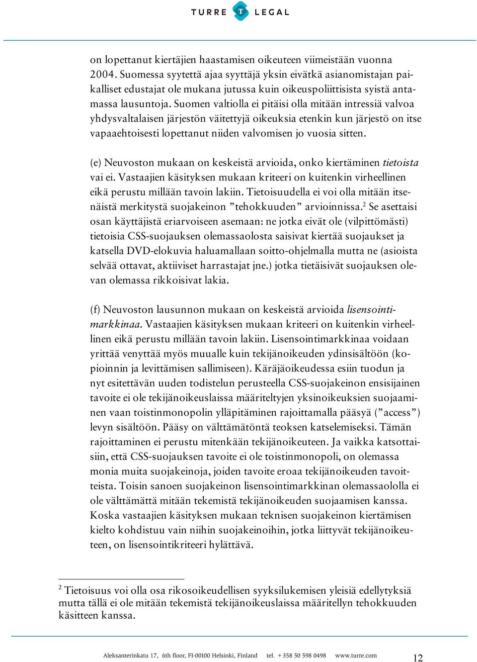 Suomen valtiolla ei pitäisi olla mitään intressiä valvoa yhdysvaltalaisen järjestön väitettyjä oikeuksia etenkin kun järjestö on itse vapaaehtoisesti lopettanut niiden valvomisen jo vuosia sitten.