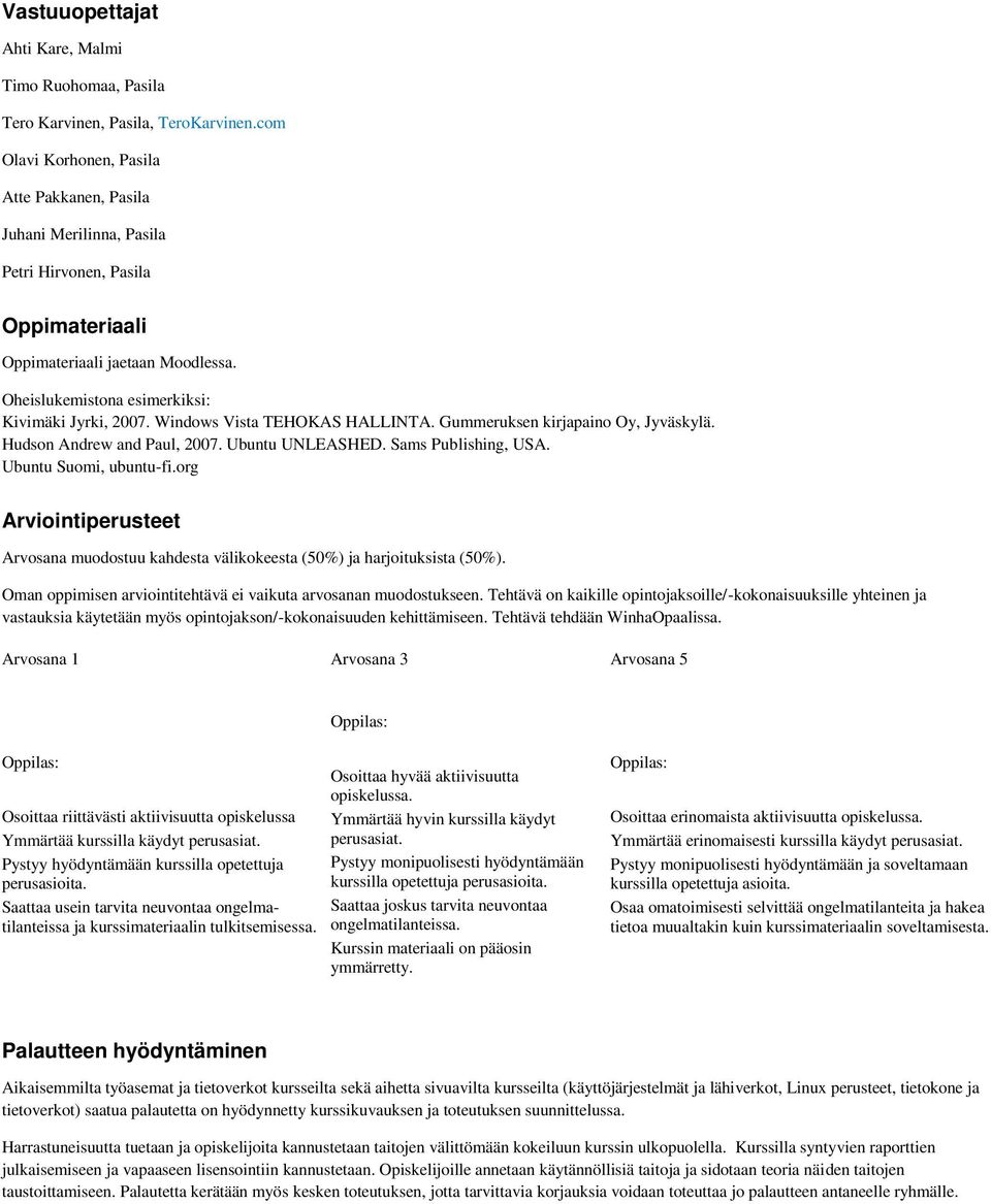 Windows Vista TEHOKAS HALLINTA. Gummeruksen kirjapaino Oy, Jyväskylä. Hudson Andrew and Paul, 2007. Ubuntu UNLEASHED. Sams Publishing, USA. Ubuntu Suomi, ubuntu-fi.