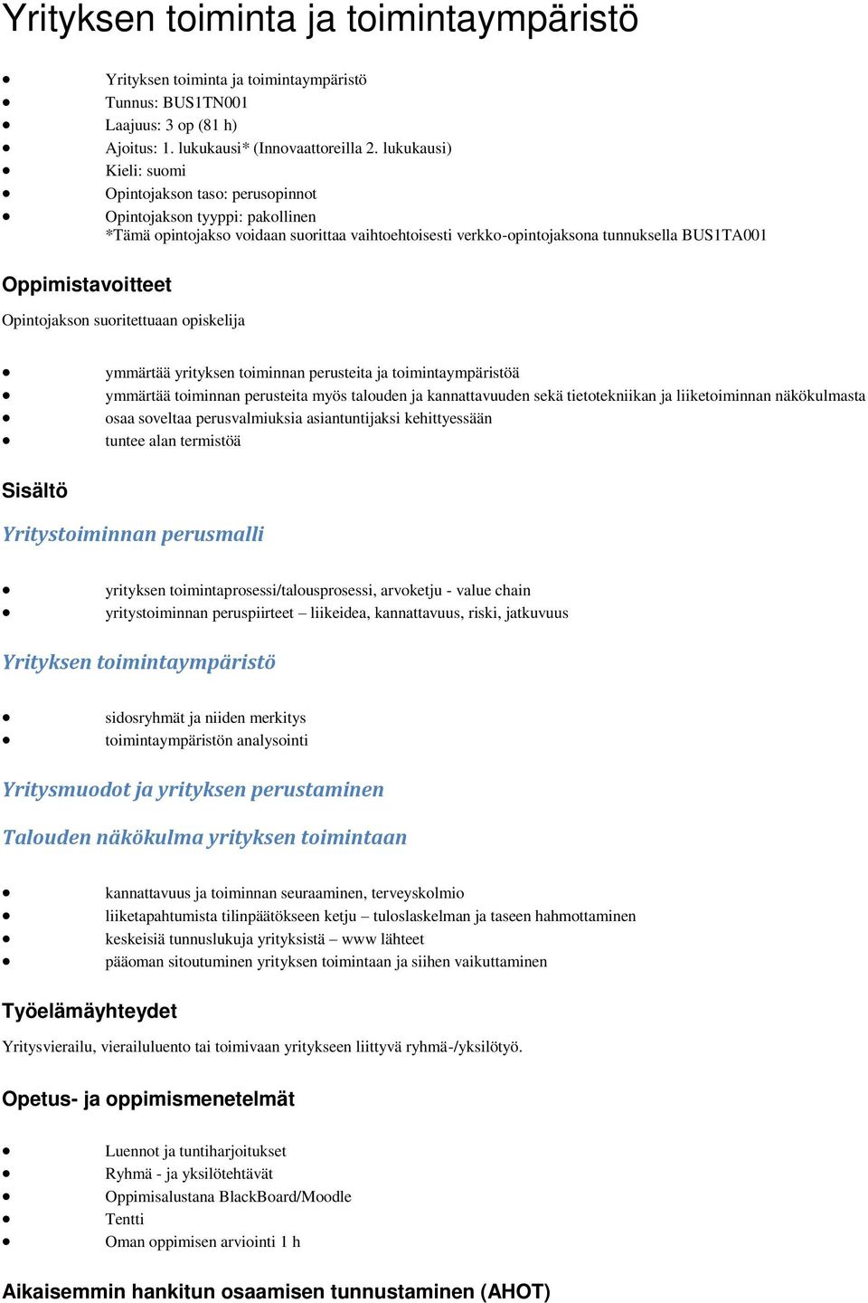 Oppimistavoitteet Opintojakson suoritettuaan opiskelija ymmärtää yrityksen toiminnan perusteita ja toimintaympäristöä ymmärtää toiminnan perusteita myös talouden ja kannattavuuden sekä tietotekniikan