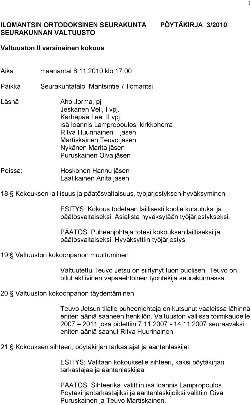 isä Ioannis Lampropoulos, kirkkoherra Ritva Huurinainen jäsen Martiskainen Teuvo jäsen Nykänen Marita jäsen Puruskainen Oiva jäsen Hoskonen Hannu jäsen Laatikainen Anita jäsen 18 Kokouksen laillisuus